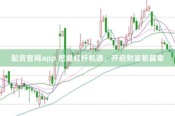 配资官网app 把握杠杆机遇，开启财富新篇章