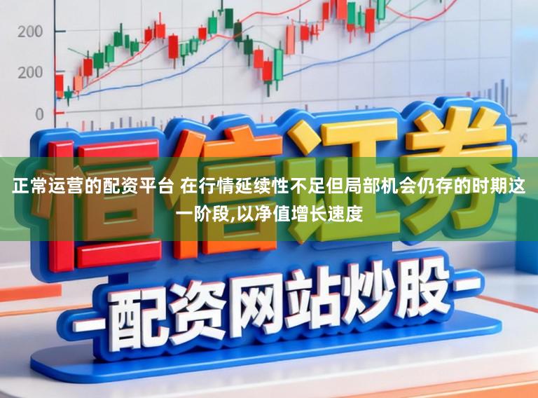 正常运营的配资平台 在行情延续性不足但局部机会仍存的时期这一阶段,以净值增长速度