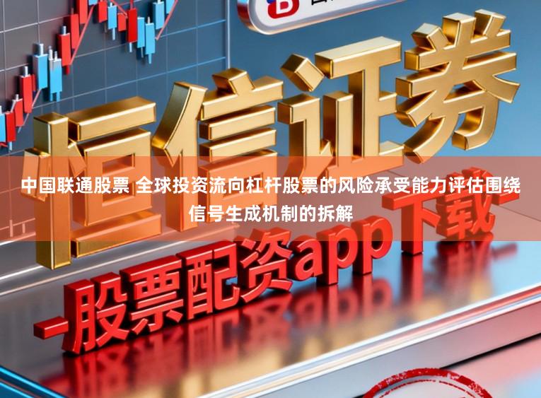 中国联通股票 全球投资流向杠杆股票的风险承受能力评估围绕信号生成机制的拆解