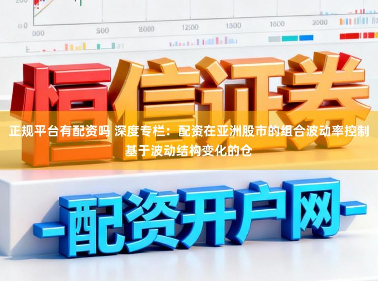 正规平台有配资吗 深度专栏：配资在亚洲股市的组合波动率控制基于波动结构变化的仓
