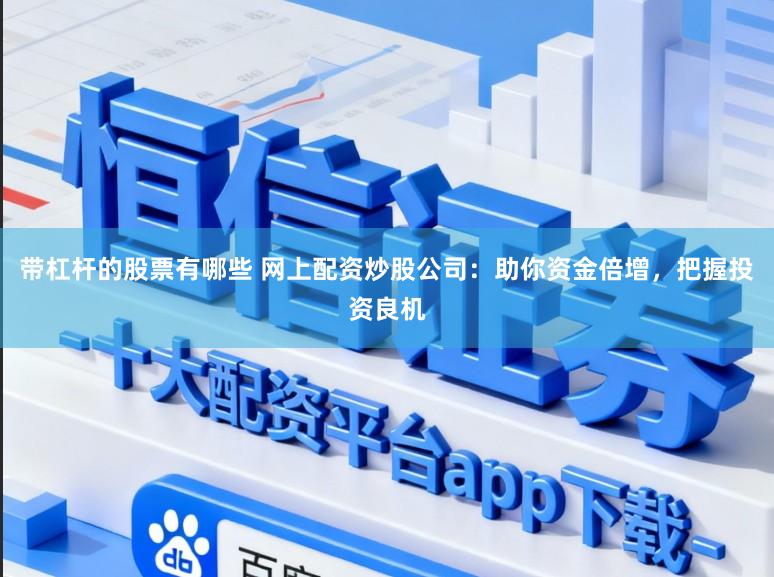 带杠杆的股票有哪些 网上配资炒股公司：助你资金倍增，把握投资良机