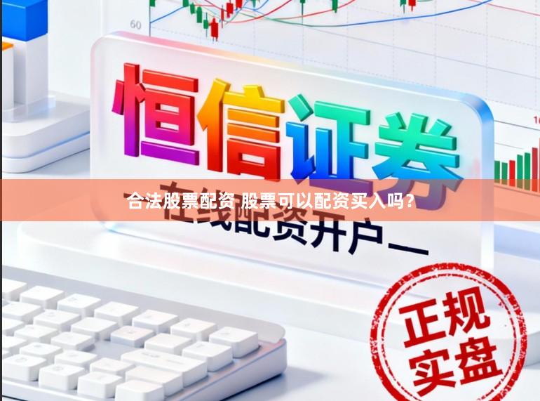 合法股票配资 股票可以配资买入吗？